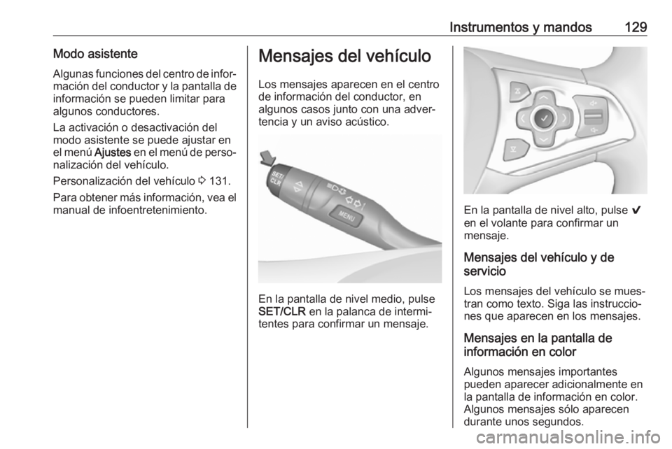 OPEL ASTRA K 2017.5  Manual de Instrucciones (in Spanish) Instrumentos y mandos129Modo asistenteAlgunas funciones del centro de infor‐
mación del conductor y la pantalla de
información se pueden limitar para
algunos conductores.
La activación o desactiv OPEL ASTRA K 2017.5  Manual de Instrucciones (in Spanish) Instrumentos y mandos129Modo asistenteAlgunas funciones del centro de infor‐
mación del conductor y la pantalla de
información se pueden limitar para
algunos conductores.
La activación o desactiv