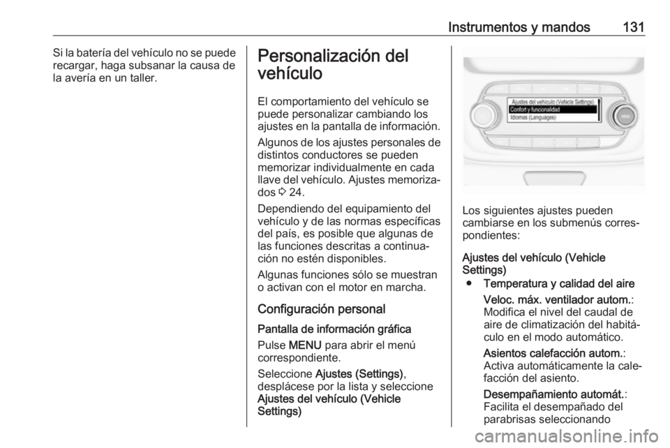 OPEL ASTRA K 2017.5  Manual de Instrucciones (in Spanish) Instrumentos y mandos131Si la batería del vehículo no se puederecargar, haga subsanar la causa de
la avería en un taller.Personalización del
vehículo
El comportamiento del vehículo se
puede pers OPEL ASTRA K 2017.5  Manual de Instrucciones (in Spanish) Instrumentos y mandos131Si la batería del vehículo no se puederecargar, haga subsanar la causa de
la avería en un taller.Personalización del
vehículo
El comportamiento del vehículo se
puede pers
