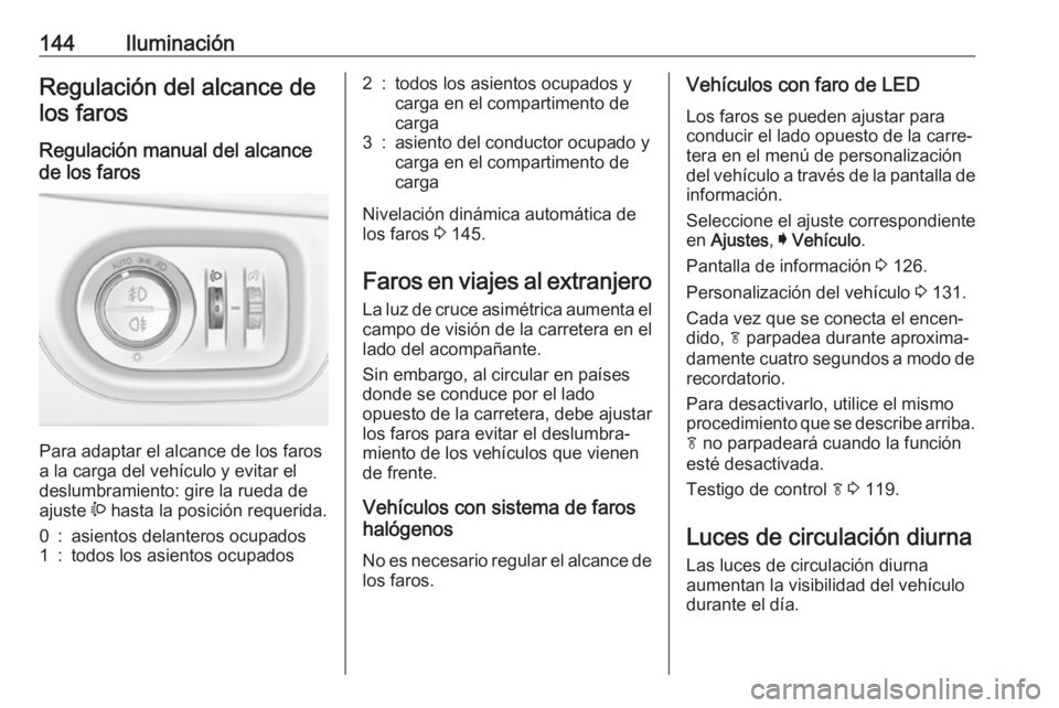 OPEL ASTRA K 2017.5  Manual de Instrucciones (in Spanish) 144IluminaciónRegulación del alcance delos faros
Regulación manual del alcance
de los faros 
Para adaptar el alcance de los faros
a la carga del vehículo y evitar el
deslumbramiento: gire la rueda OPEL ASTRA K 2017.5  Manual de Instrucciones (in Spanish) 144IluminaciónRegulación del alcance delos faros
Regulación manual del alcance
de los faros 
Para adaptar el alcance de los faros
a la carga del vehículo y evitar el
deslumbramiento: gire la rueda