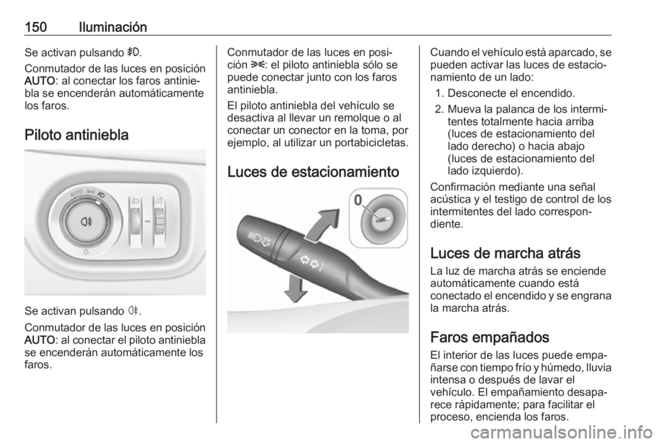 OPEL ASTRA K 2017.5  Manual de Instrucciones (in Spanish) 150IluminaciónSe activan pulsando >.
Conmutador de las luces en posición AUTO : al conectar los faros antinie‐
bla se encenderán automáticamente
los faros.
Piloto antiniebla
Se activan pulsando  OPEL ASTRA K 2017.5  Manual de Instrucciones (in Spanish) 150IluminaciónSe activan pulsando >.
Conmutador de las luces en posición AUTO : al conectar los faros antinie‐
bla se encenderán automáticamente
los faros.
Piloto antiniebla
Se activan pulsando
