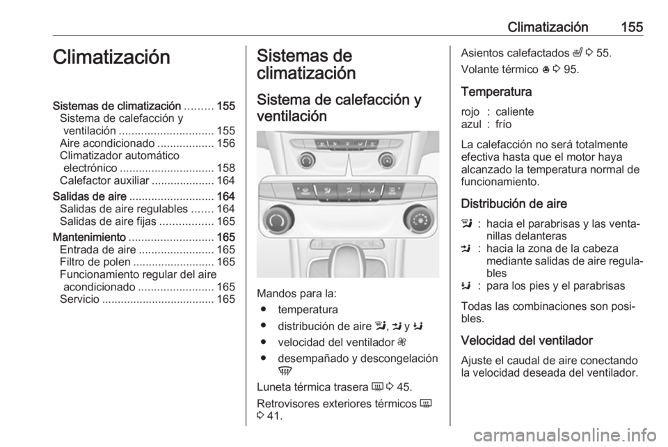 OPEL ASTRA K 2017.5  Manual de Instrucciones (in Spanish) Climatización155ClimatizaciónSistemas de climatización.........155
Sistema de calefacción y ventilación .............................. 155
Aire acondicionado ..................156
Climatizador au OPEL ASTRA K 2017.5  Manual de Instrucciones (in Spanish) Climatización155ClimatizaciónSistemas de climatización.........155
Sistema de calefacción y ventilación .............................. 155
Aire acondicionado ..................156
Climatizador au