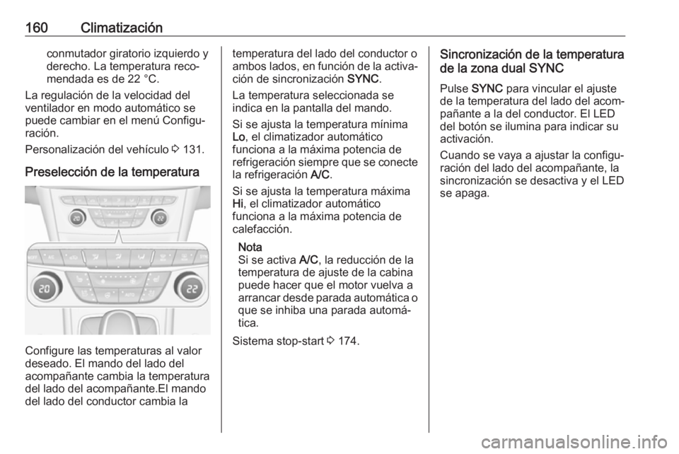OPEL ASTRA K 2017.5  Manual de Instrucciones (in Spanish) 160Climatizaciónconmutador giratorio izquierdo y
derecho. La temperatura reco‐
mendada es de 22 °C.
La regulación de la velocidad del
ventilador en modo automático se
puede cambiar en el menú C