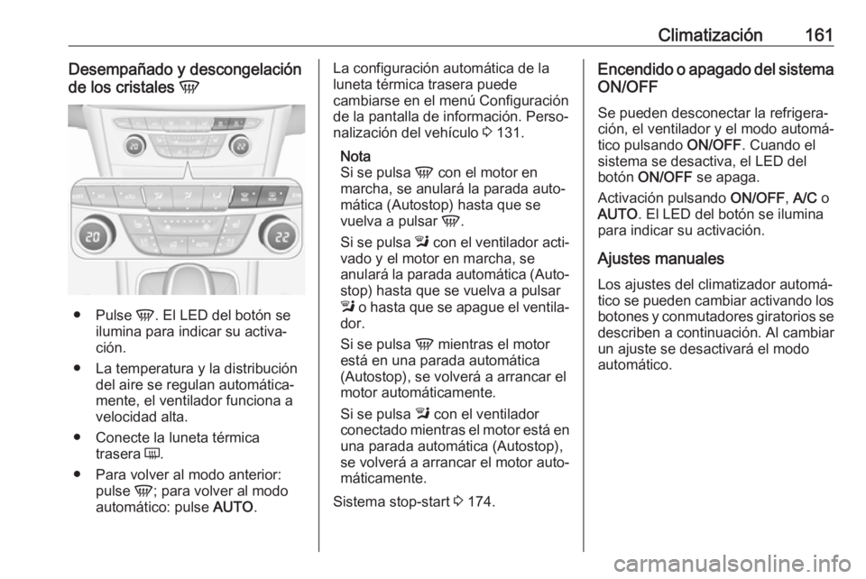 OPEL ASTRA K 2017.5  Manual de Instrucciones (in Spanish) Climatización161Desempañado y descongelación
de los cristales  V
●
Pulse  V. El LED del botón se
ilumina para indicar su activa‐
ción.
● La temperatura y la distribución del aire se regula OPEL ASTRA K 2017.5  Manual de Instrucciones (in Spanish) Climatización161Desempañado y descongelación
de los cristales  V
●
Pulse  V. El LED del botón se
ilumina para indicar su activa‐
ción.
● La temperatura y la distribución del aire se regula