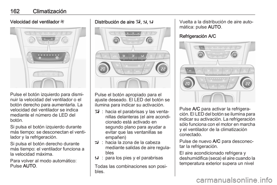 OPEL ASTRA K 2017.5  Manual de Instrucciones (in Spanish) 162ClimatizaciónVelocidad del ventilador Z
Pulse el botón izquierdo para dismi‐
nuir la velocidad del ventilador o el
botón derecho para aumentarla. La
velocidad del ventilador se indica mediante OPEL ASTRA K 2017.5  Manual de Instrucciones (in Spanish) 162ClimatizaciónVelocidad del ventilador Z
Pulse el botón izquierdo para dismi‐
nuir la velocidad del ventilador o el
botón derecho para aumentarla. La
velocidad del ventilador se indica mediante