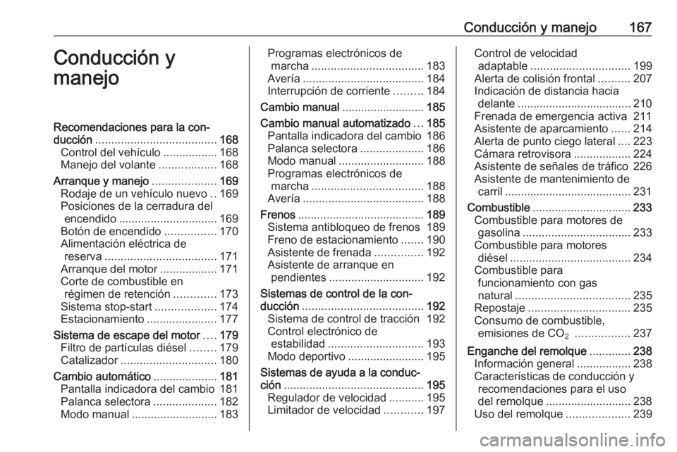 OPEL ASTRA K 2017.5  Manual de Instrucciones (in Spanish) Conducción y manejo167Conducción y
manejoRecomendaciones para la con‐
ducción ...................................... 168
Control del vehículo .................168
Manejo del volante ............ OPEL ASTRA K 2017.5  Manual de Instrucciones (in Spanish) Conducción y manejo167Conducción y
manejoRecomendaciones para la con‐
ducción ...................................... 168
Control del vehículo .................168
Manejo del volante ............