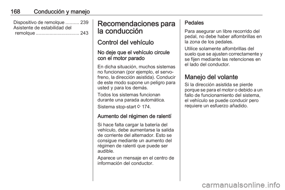 OPEL ASTRA K 2017.5  Manual de Instrucciones (in Spanish) 168Conducción y manejoDispositivo de remolque..........239
Asistente de estabilidad del remolque ................................ 243Recomendaciones para
la conducción
Control del vehículo No deje  OPEL ASTRA K 2017.5  Manual de Instrucciones (in Spanish) 168Conducción y manejoDispositivo de remolque..........239
Asistente de estabilidad del remolque ................................ 243Recomendaciones para
la conducción
Control del vehículo No deje