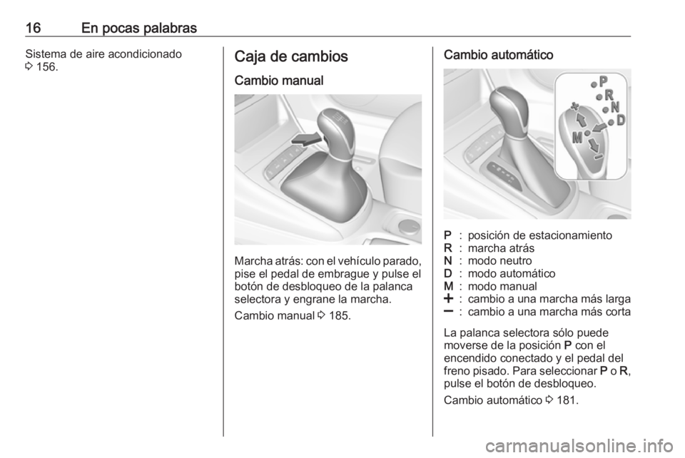 OPEL ASTRA K 2017.5  Manual de Instrucciones (in Spanish) 16En pocas palabrasSistema de aire acondicionado
3  156.Caja de cambios
Cambio manual
Marcha atrás: con el vehículo parado, pise el pedal de embrague y pulse el
botón de desbloqueo de la palanca
se