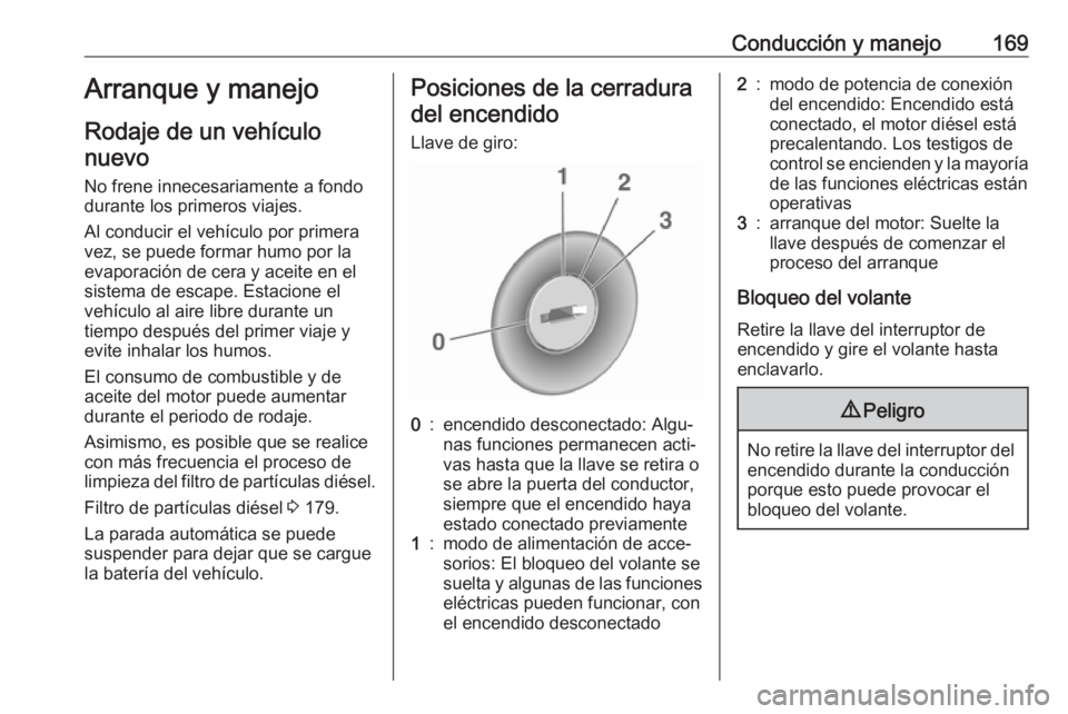 OPEL ASTRA K 2017.5  Manual de Instrucciones (in Spanish) Conducción y manejo169Arranque y manejoRodaje de un vehículonuevo
No frene innecesariamente a fondo
durante los primeros viajes.
Al conducir el vehículo por primera
vez, se puede formar humo por la OPEL ASTRA K 2017.5  Manual de Instrucciones (in Spanish) Conducción y manejo169Arranque y manejoRodaje de un vehículonuevo
No frene innecesariamente a fondo
durante los primeros viajes.
Al conducir el vehículo por primera
vez, se puede formar humo por la