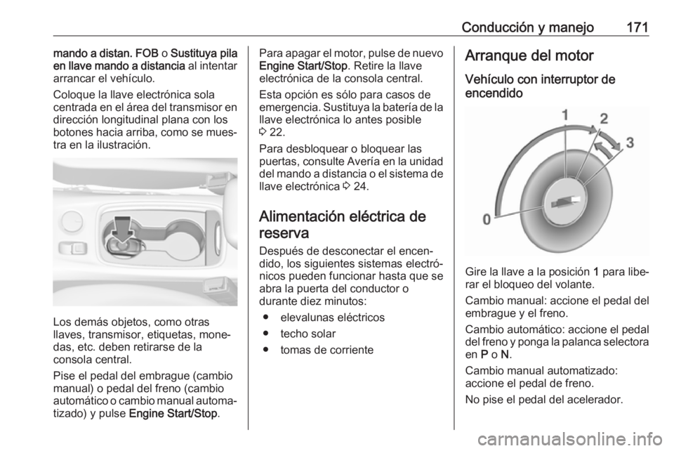 OPEL ASTRA K 2017.5  Manual de Instrucciones (in Spanish) Conducción y manejo171mando a distan. FOB o Sustituya pila
en llave mando a distancia  al intentar
arrancar el vehículo.
Coloque la llave electrónica sola
centrada en el área del transmisor en
dir OPEL ASTRA K 2017.5  Manual de Instrucciones (in Spanish) Conducción y manejo171mando a distan. FOB o Sustituya pila
en llave mando a distancia  al intentar
arrancar el vehículo.
Coloque la llave electrónica sola
centrada en el área del transmisor en
dir