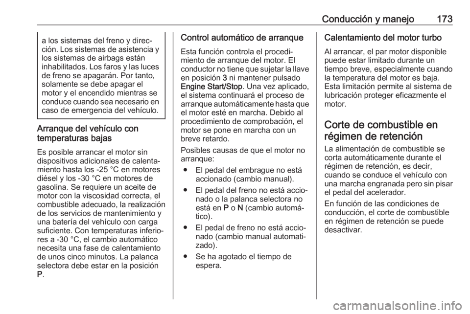 OPEL ASTRA K 2017.5  Manual de Instrucciones (in Spanish) Conducción y manejo173a los sistemas del freno y direc‐ción. Los sistemas de asistencia y
los sistemas de airbags están
inhabilitados. Los faros y las luces de freno se apagarán. Por tanto,
sola OPEL ASTRA K 2017.5  Manual de Instrucciones (in Spanish) Conducción y manejo173a los sistemas del freno y direc‐ción. Los sistemas de asistencia y
los sistemas de airbags están
inhabilitados. Los faros y las luces de freno se apagarán. Por tanto,
sola