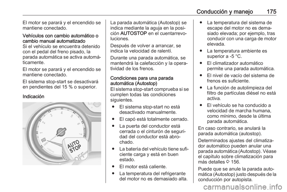 OPEL ASTRA K 2017.5  Manual de Instrucciones (in Spanish) Conducción y manejo175El motor se parará y el encendido se
mantiene conectado.Vehículos con cambio automático o cambio manual automatizado
Si el vehículo se encuentra detenido
con el pedal del fr OPEL ASTRA K 2017.5  Manual de Instrucciones (in Spanish) Conducción y manejo175El motor se parará y el encendido se
mantiene conectado.Vehículos con cambio automático o cambio manual automatizado
Si el vehículo se encuentra detenido
con el pedal del fr