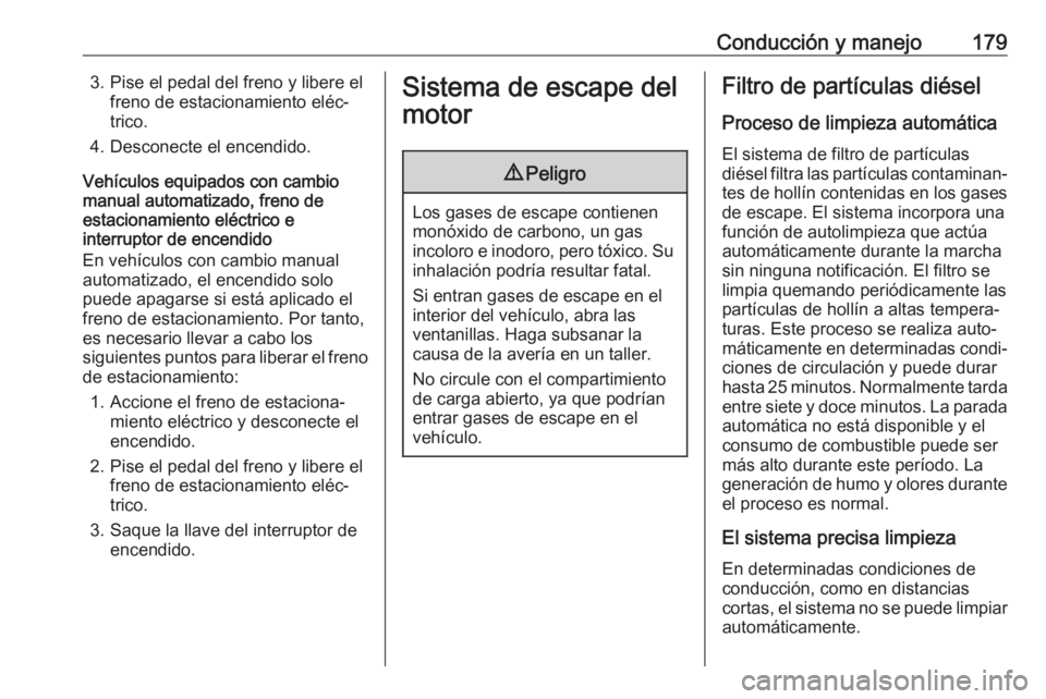 OPEL ASTRA K 2017.5  Manual de Instrucciones (in Spanish) Conducción y manejo1793. Pise el pedal del freno y libere elfreno de estacionamiento eléc‐
trico.
4. Desconecte el encendido.
Vehículos equipados con cambio
manual automatizado, freno de
estacion OPEL ASTRA K 2017.5  Manual de Instrucciones (in Spanish) Conducción y manejo1793. Pise el pedal del freno y libere elfreno de estacionamiento eléc‐
trico.
4. Desconecte el encendido.
Vehículos equipados con cambio
manual automatizado, freno de
estacion