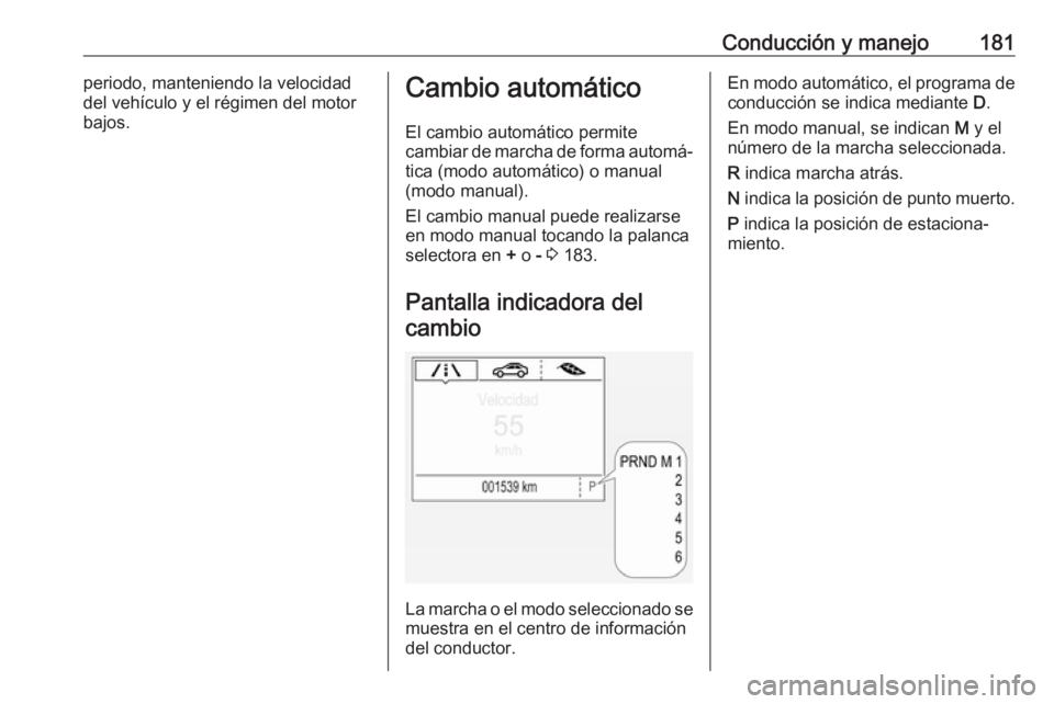 OPEL ASTRA K 2017.5  Manual de Instrucciones (in Spanish) Conducción y manejo181periodo, manteniendo la velocidad
del vehículo y el régimen del motor
bajos.Cambio automático
El cambio automático permite
cambiar de marcha de forma automá‐
tica (modo a OPEL ASTRA K 2017.5  Manual de Instrucciones (in Spanish) Conducción y manejo181periodo, manteniendo la velocidad
del vehículo y el régimen del motor
bajos.Cambio automático
El cambio automático permite
cambiar de marcha de forma automá‐
tica (modo a