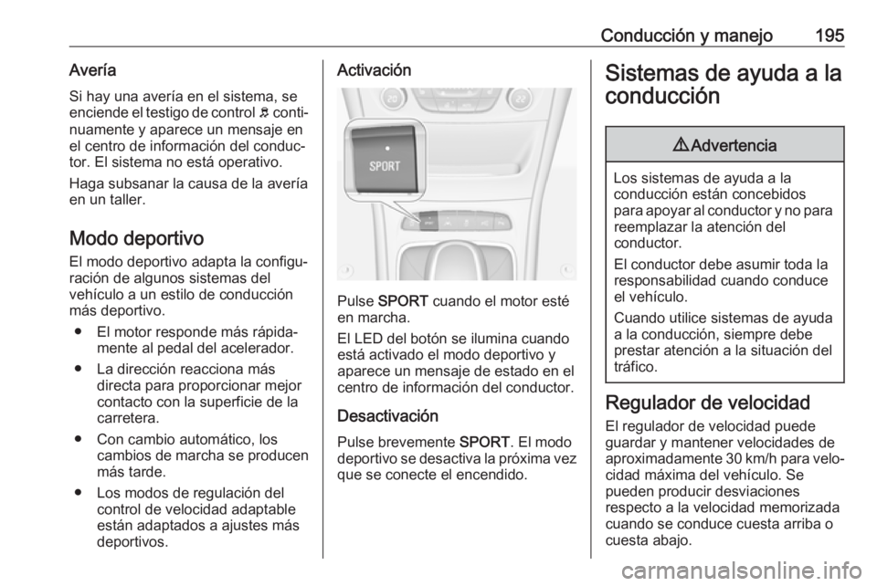 OPEL ASTRA K 2017.5  Manual de Instrucciones (in Spanish) Conducción y manejo195AveríaSi hay una avería en el sistema, se
enciende el testigo de control  b conti‐
nuamente y aparece un mensaje en el centro de información del conduc‐
tor. El sistema n OPEL ASTRA K 2017.5  Manual de Instrucciones (in Spanish) Conducción y manejo195AveríaSi hay una avería en el sistema, se
enciende el testigo de control  b conti‐
nuamente y aparece un mensaje en el centro de información del conduc‐
tor. El sistema n
