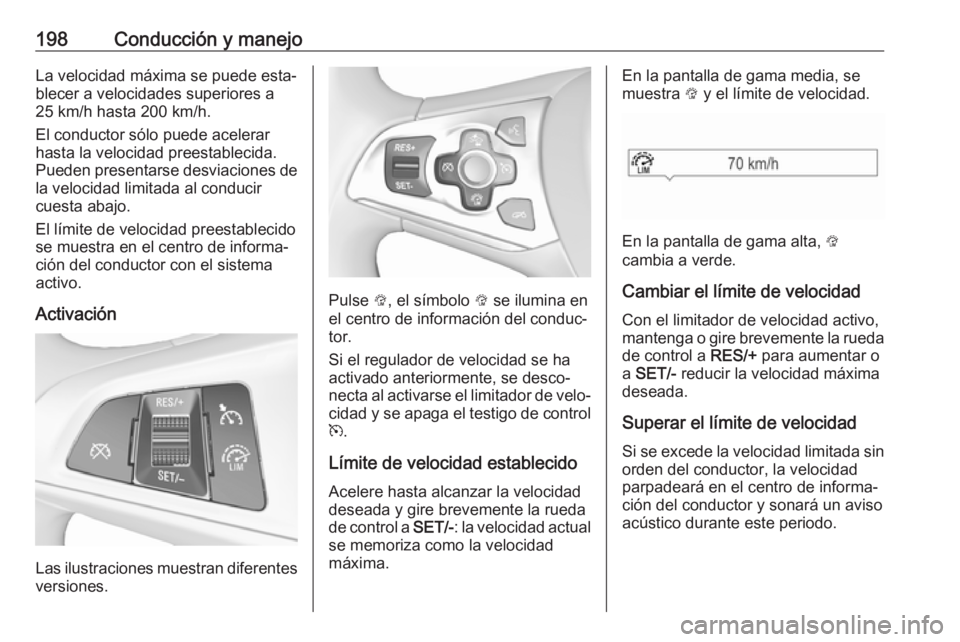 OPEL ASTRA K 2017.5  Manual de Instrucciones (in Spanish) 198Conducción y manejoLa velocidad máxima se puede esta‐blecer a velocidades superiores a
25 km/h hasta 200 km/h.
El conductor sólo puede acelerar
hasta la velocidad preestablecida.
Pueden presen OPEL ASTRA K 2017.5  Manual de Instrucciones (in Spanish) 198Conducción y manejoLa velocidad máxima se puede esta‐blecer a velocidades superiores a
25 km/h hasta 200 km/h.
El conductor sólo puede acelerar
hasta la velocidad preestablecida.
Pueden presen