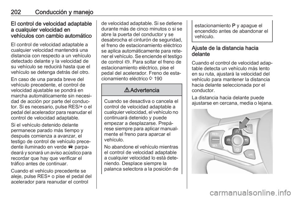 OPEL ASTRA K 2017.5  Manual de Instrucciones (in Spanish) 202Conducción y manejoEl control de velocidad adaptable
a cualquier velocidad en
vehículos con cambio automático
El control de velocidad adaptable acualquier velocidad mantendrá una
distancia con  OPEL ASTRA K 2017.5  Manual de Instrucciones (in Spanish) 202Conducción y manejoEl control de velocidad adaptable
a cualquier velocidad en
vehículos con cambio automático
El control de velocidad adaptable acualquier velocidad mantendrá una
distancia con