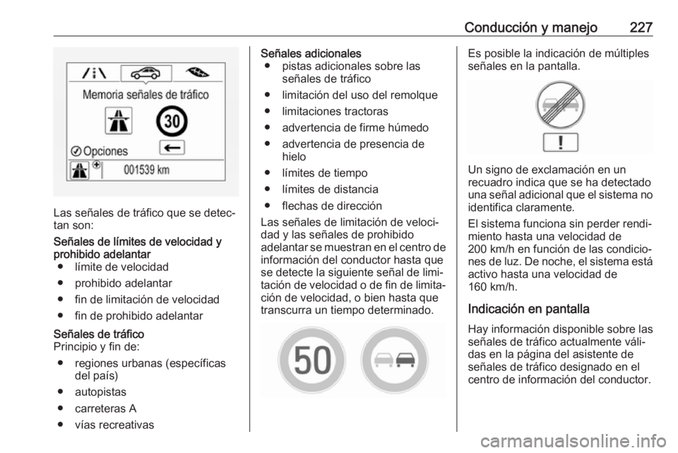 OPEL ASTRA K 2017.5  Manual de Instrucciones (in Spanish) Conducción y manejo227
Las señales de tráfico que se detec‐
tan son:
Señales de límites de velocidad y
prohibido adelantar ● límite de velocidad
● prohibido adelantar
● fin de limitació OPEL ASTRA K 2017.5  Manual de Instrucciones (in Spanish) Conducción y manejo227
Las señales de tráfico que se detec‐
tan son:
Señales de límites de velocidad y
prohibido adelantar ● límite de velocidad
● prohibido adelantar
● fin de limitació