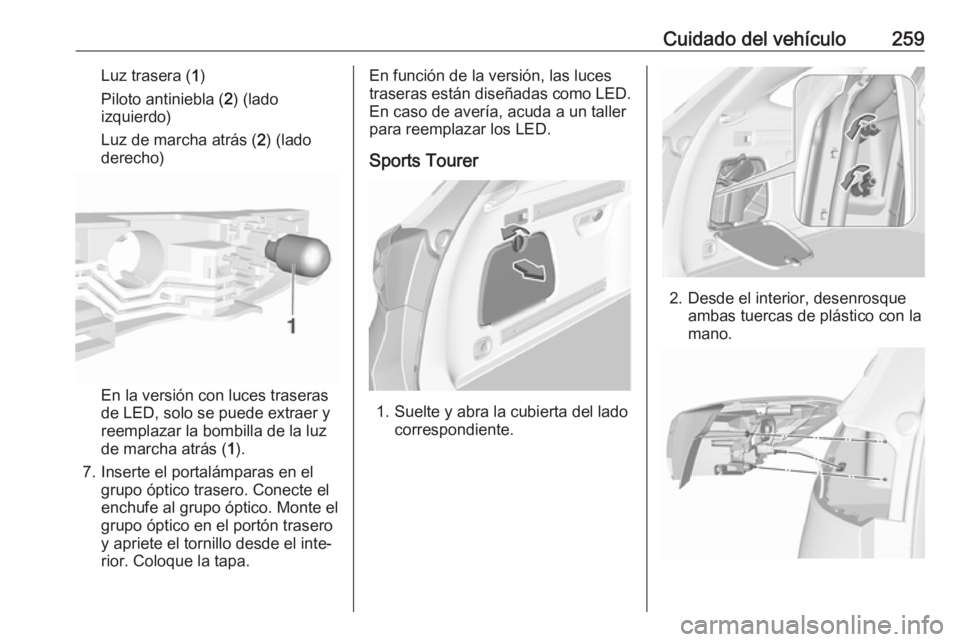 OPEL ASTRA K 2017.5 Manual de Instrucciones (in Spanish) Cuidado del vehículo259Luz trasera (1)
Piloto antiniebla ( 2) (lado
izquierdo)
Luz de marcha atrás ( 2) (lado
derecho)
En la versión con luces traseras
de LED, solo se puede extraer y
reemplazar la OPEL ASTRA K 2017.5 Manual de Instrucciones (in Spanish) Cuidado del vehículo259Luz trasera (1)
Piloto antiniebla ( 2) (lado
izquierdo)
Luz de marcha atrás ( 2) (lado
derecho)
En la versión con luces traseras
de LED, solo se puede extraer y
reemplazar la