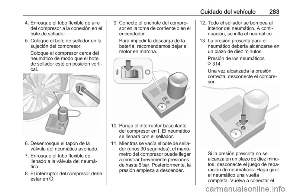 OPEL ASTRA K 2017.5 Manual de Instrucciones (in Spanish) Cuidado del vehículo2834. Enrosque el tubo flexible de airedel compresor a la conexión en el
bote de sellador.
5. Coloque el bote de sellador en la sujeción del compresor.
Coloque el compresor cerc OPEL ASTRA K 2017.5 Manual de Instrucciones (in Spanish) Cuidado del vehículo2834. Enrosque el tubo flexible de airedel compresor a la conexión en el
bote de sellador.
5. Coloque el bote de sellador en la sujeción del compresor.
Coloque el compresor cerc