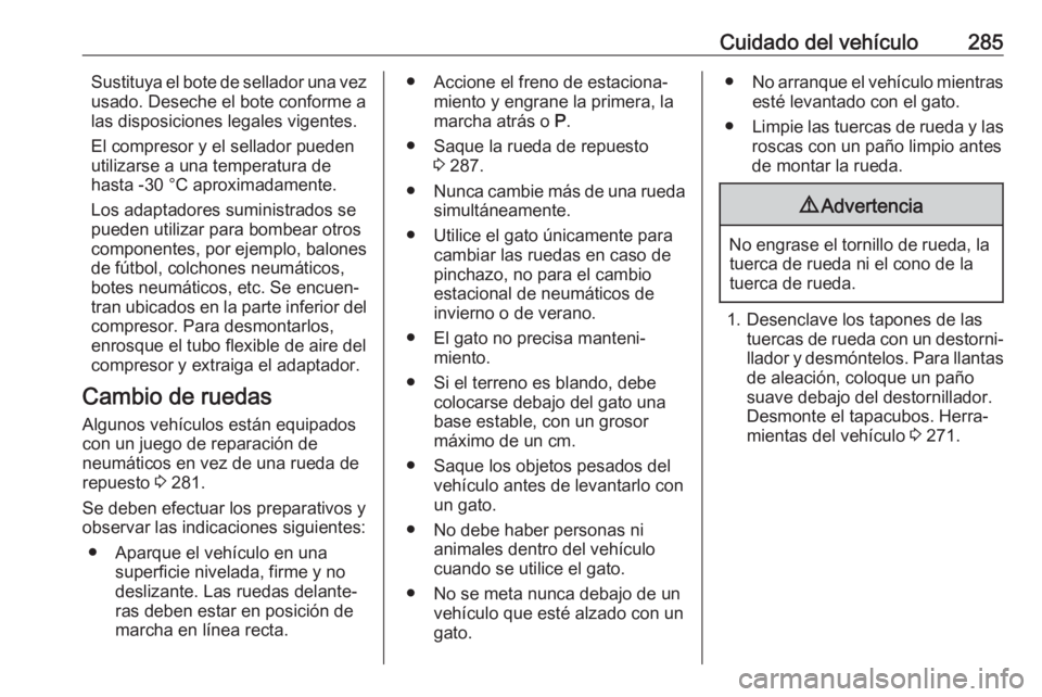 OPEL ASTRA K 2017.5 Manual de Instrucciones (in Spanish) Cuidado del vehículo285Sustituya el bote de sellador una vez
usado. Deseche el bote conforme a
las disposiciones legales vigentes.
El compresor y el sellador pueden
utilizarse a una temperatura de
ha OPEL ASTRA K 2017.5 Manual de Instrucciones (in Spanish) Cuidado del vehículo285Sustituya el bote de sellador una vez
usado. Deseche el bote conforme a
las disposiciones legales vigentes.
El compresor y el sellador pueden
utilizarse a una temperatura de
ha
