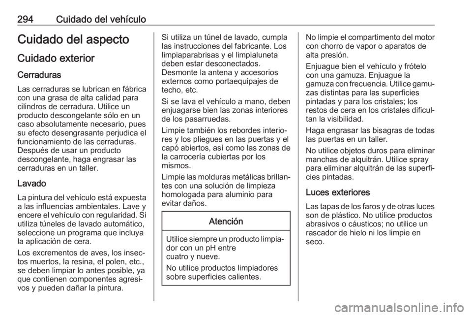 OPEL ASTRA K 2017.5  Manual de Instrucciones (in Spanish) 294Cuidado del vehículoCuidado del aspectoCuidado exterior
Cerraduras Las cerraduras se lubrican en fábrica
con una grasa de alta calidad para
cilindros de cerradura. Utilice un
producto descongelan