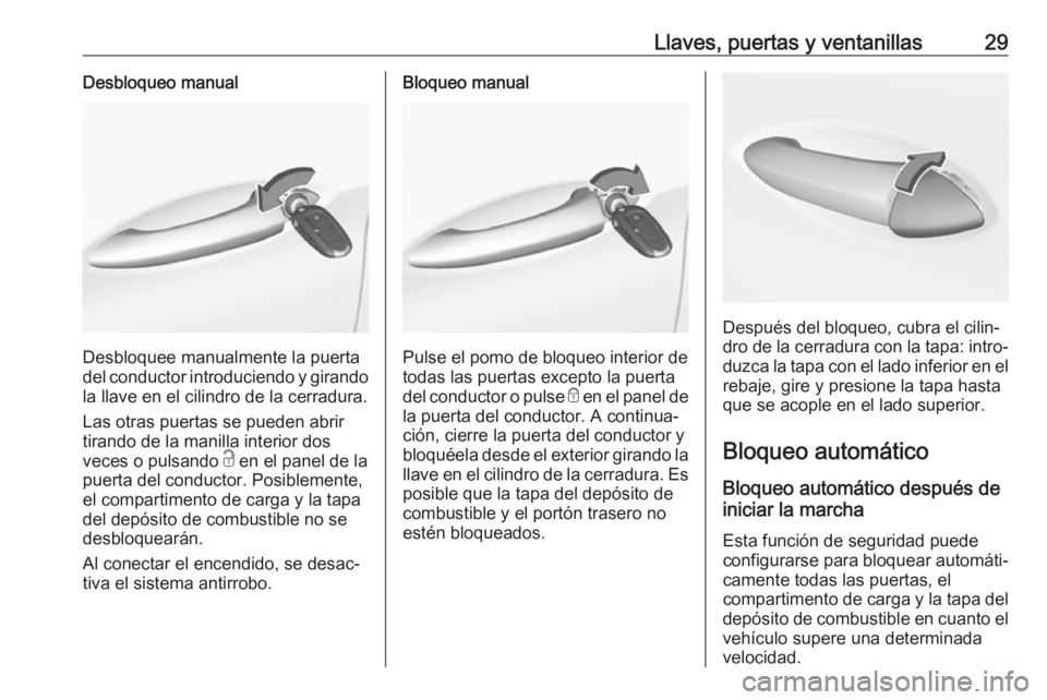 OPEL ASTRA K 2017.5  Manual de Instrucciones (in Spanish) Llaves, puertas y ventanillas29Desbloqueo manual
Desbloquee manualmente la puerta
del conductor introduciendo y girando la llave en el cilindro de la cerradura.
Las otras puertas se pueden abrir
tiran