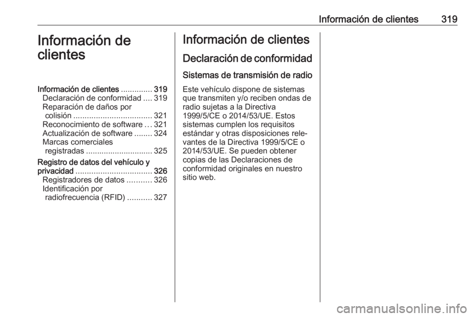 OPEL ASTRA K 2017.5 Manual de Instrucciones (in Spanish) Información de clientes319Información de
clientesInformación de clientes ..............319
Declaración de conformidad ....319
Reparación de daños por colisión .................................. OPEL ASTRA K 2017.5 Manual de Instrucciones (in Spanish) Información de clientes319Información de
clientesInformación de clientes ..............319
Declaración de conformidad ....319
Reparación de daños por colisión ..................................