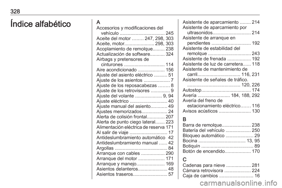 OPEL ASTRA K 2017.5 Manual de Instrucciones (in Spanish) 328Índice alfabéticoAAccesorios y modificaciones del vehículo .................................. 245
Aceite del motor ........247, 298, 303
Aceite, motor ...................... 298, 303
Acoplamie OPEL ASTRA K 2017.5 Manual de Instrucciones (in Spanish) 328Índice alfabéticoAAccesorios y modificaciones del vehículo .................................. 245
Aceite del motor ........247, 298, 303
Aceite, motor ...................... 298, 303
Acoplamie