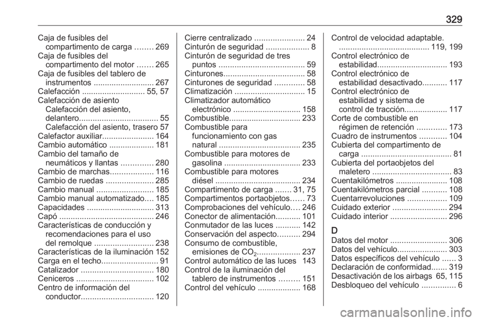 OPEL ASTRA K 2017.5  Manual de Instrucciones (in Spanish) 329Caja de fusibles delcompartimento de carga  ........269
Caja de fusibles del compartimento del motor  .......265
Caja de fusibles del tablero de instrumentos ........................... 267
Calefac