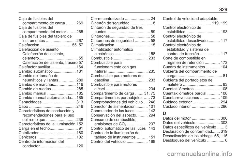 OPEL ASTRA K 2017.5 Manual de Instrucciones (in Spanish) 329Caja de fusibles delcompartimento de carga ........269
Caja de fusibles del compartimento del motor .......265
Caja de fusibles del tablero de instrumentos ........................... 267
Calefac OPEL ASTRA K 2017.5 Manual de Instrucciones (in Spanish) 329Caja de fusibles delcompartimento de carga ........269
Caja de fusibles del compartimento del motor .......265
Caja de fusibles del tablero de instrumentos ........................... 267
Calefac
