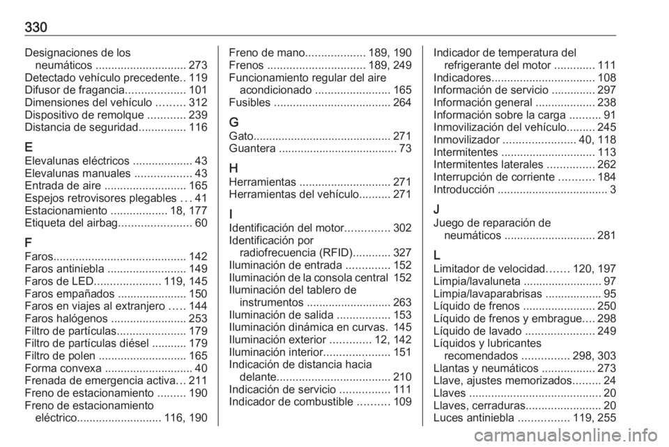 OPEL ASTRA K 2017.5  Manual de Instrucciones (in Spanish) 330Designaciones de losneumáticos  ............................. 273
Detectado vehículo precedente ..119
Difusor de fragancia ...................101
Dimensiones del vehículo  .........312
Dispositi