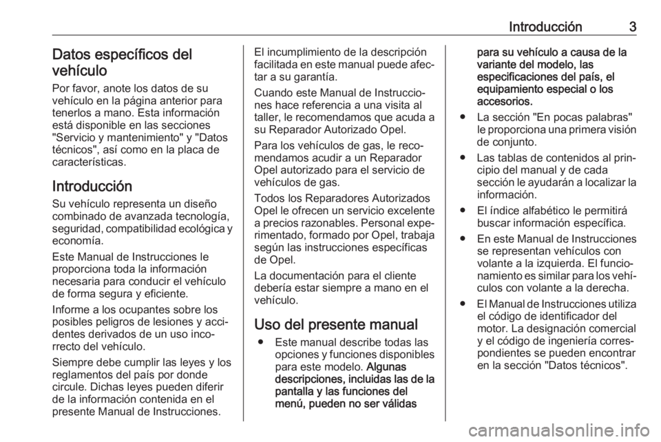 OPEL ASTRA K 2017.5  Manual de Instrucciones (in Spanish) Introducción3Datos específicos del
vehículo
Por favor, anote los datos de su
vehículo en la página anterior para
tenerlos a mano. Esta información
está disponible en las secciones
"Servicio