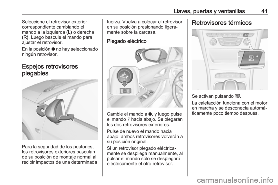 OPEL ASTRA K 2017.5  Manual de Instrucciones (in Spanish) Llaves, puertas y ventanillas41Seleccione el retrovisor exterior
correspondiente cambiando el
mando a la izquierda  (L) o derecha
(R) . Luego bascule el mando para
ajustar el retrovisor.
En la posici�