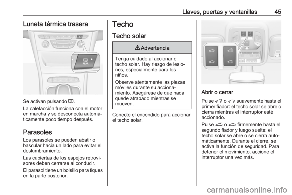 OPEL ASTRA K 2017.5  Manual de Instrucciones (in Spanish) Llaves, puertas y ventanillas45Luneta térmica trasera
Se activan pulsando Ü.
La calefacción funciona con el motor
en marcha y se desconecta automá‐
ticamente poco tiempo después.
Parasoles
Los 