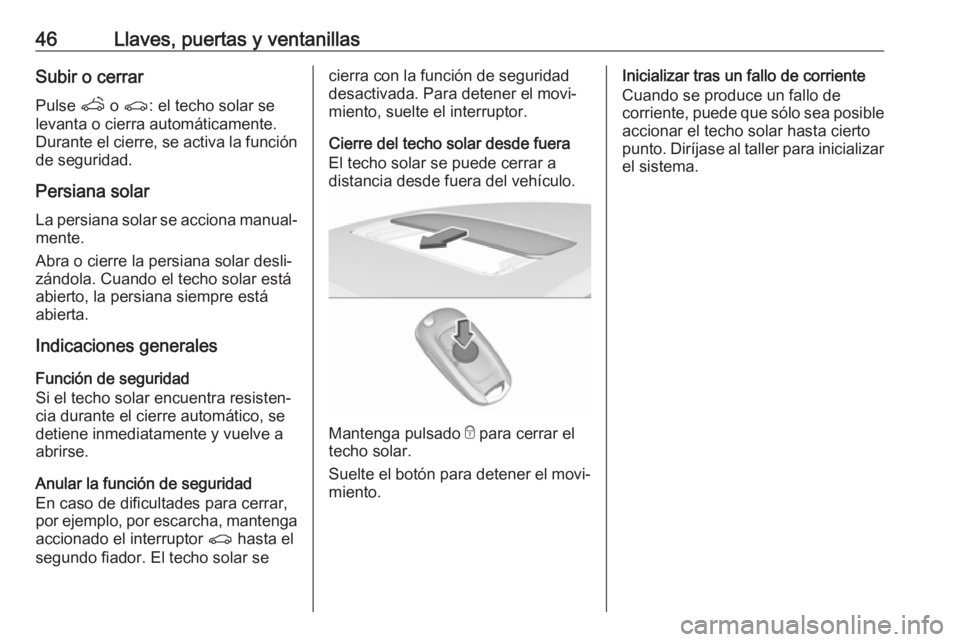 OPEL ASTRA K 2017.5  Manual de Instrucciones (in Spanish) 46Llaves, puertas y ventanillasSubir o cerrar
Pulse  q o r : el techo solar se
levanta o cierra automáticamente.
Durante el cierre, se activa la función de seguridad.
Persiana solar
La persiana sola