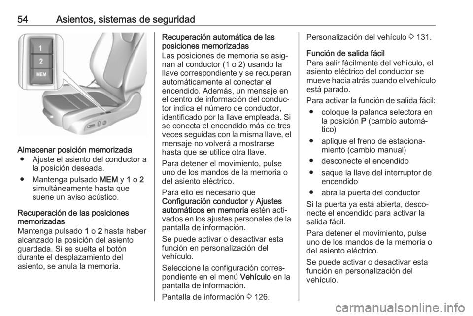 OPEL ASTRA K 2017.5  Manual de Instrucciones (in Spanish) 54Asientos, sistemas de seguridad
Almacenar posición memorizada● Ajuste el asiento del conductor a la posición deseada.
● Mantenga pulsado  MEM y 1 o  2
simultáneamente hasta que
suene un aviso