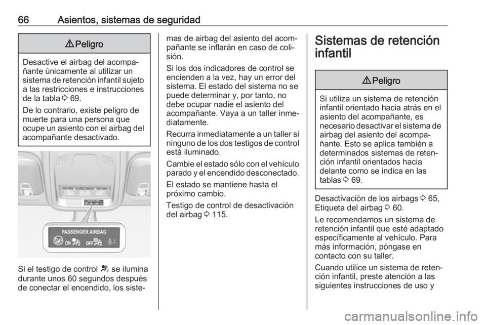 OPEL ASTRA K 2017.5  Manual de Instrucciones (in Spanish) 66Asientos, sistemas de seguridad9Peligro
Desactive el airbag del acompa‐
ñante únicamente al utilizar un
sistema de retención infantil sujeto a las restricciones e instrucciones
de la tabla  3 6