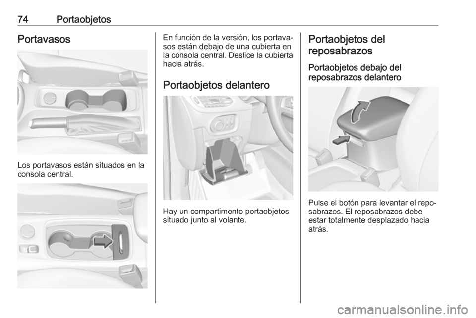 OPEL ASTRA K 2017.5 Manual de Instrucciones (in Spanish) 74PortaobjetosPortavasos
Los portavasos están situados en la
consola central.
En función de la versión, los portava‐ sos están debajo de una cubierta en
la consola central. Deslice la cubierta
h OPEL ASTRA K 2017.5 Manual de Instrucciones (in Spanish) 74PortaobjetosPortavasos
Los portavasos están situados en la
consola central.
En función de la versión, los portava‐ sos están debajo de una cubierta en
la consola central. Deslice la cubierta
h