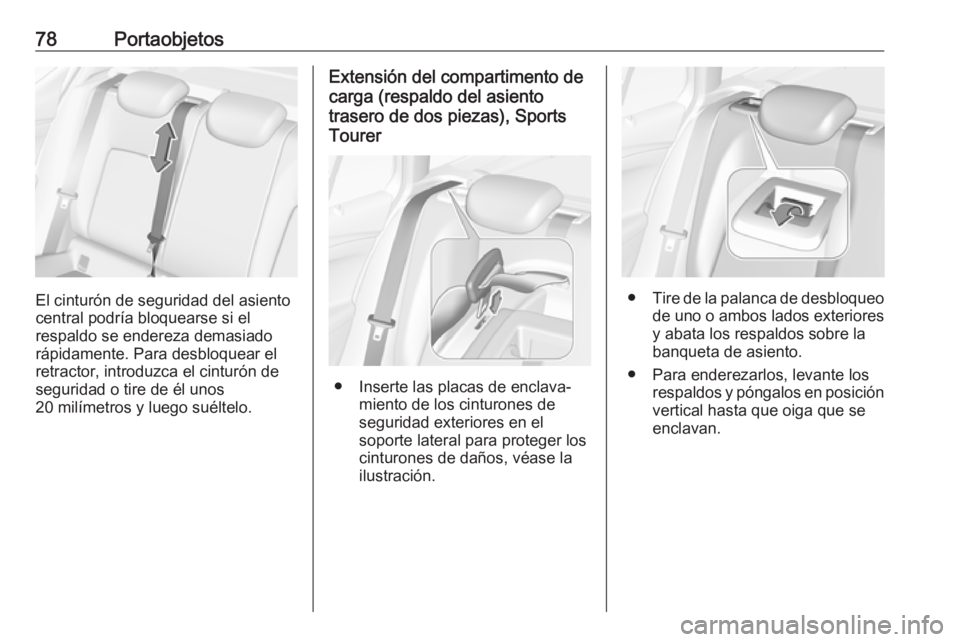 OPEL ASTRA K 2017.5 Manual de Instrucciones (in Spanish) 78Portaobjetos
El cinturón de seguridad del asiento
central podría bloquearse si el
respaldo se endereza demasiado
rápidamente. Para desbloquear el
retractor, introduzca el cinturón de
seguridad o OPEL ASTRA K 2017.5 Manual de Instrucciones (in Spanish) 78Portaobjetos
El cinturón de seguridad del asiento
central podría bloquearse si el
respaldo se endereza demasiado
rápidamente. Para desbloquear el
retractor, introduzca el cinturón de
seguridad o