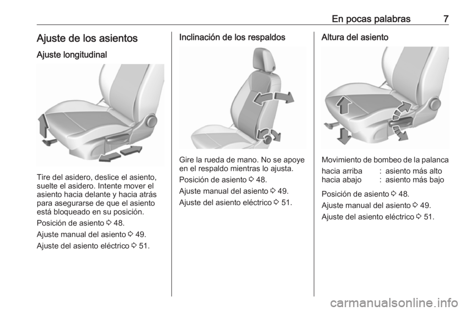 OPEL ASTRA K 2017.5  Manual de Instrucciones (in Spanish) En pocas palabras7Ajuste de los asientosAjuste longitudinal
Tire del asidero, deslice el asiento,
suelte el asidero. Intente mover el
asiento hacia delante y hacia atrás
para asegurarse de que el asi