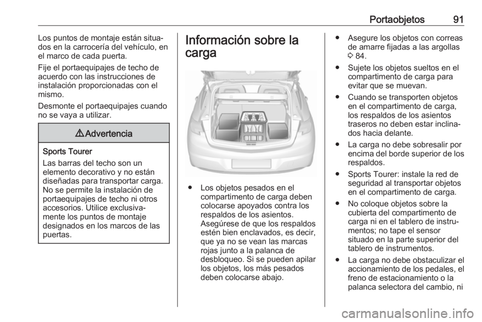 OPEL ASTRA K 2017.5  Manual de Instrucciones (in Spanish) Portaobjetos91Los puntos de montaje están situa‐
dos en la carrocería del vehículo, en
el marco de cada puerta.
Fije el portaequipajes de techo de acuerdo con las instrucciones de
instalación pr
