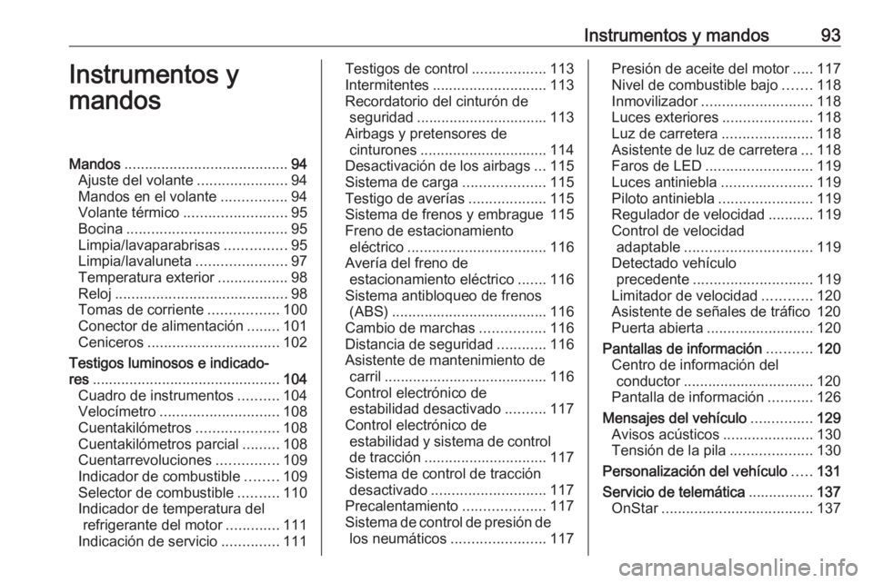 OPEL ASTRA K 2017.5  Manual de Instrucciones (in Spanish) Instrumentos y mandos93Instrumentos y
mandosMandos ........................................ 94
Ajuste del volante ......................94
Mandos en el volante ................94
Volante térmico ....