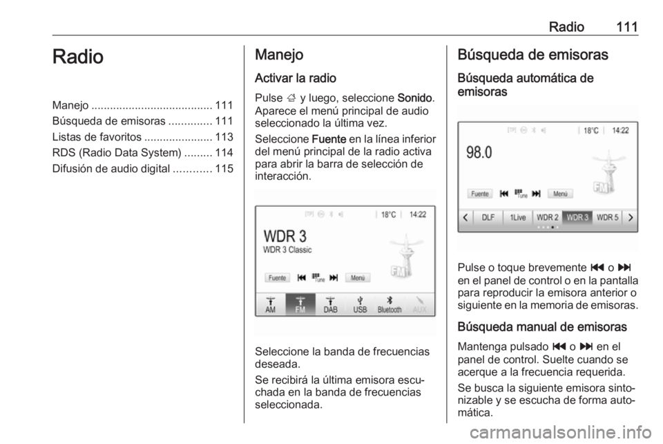 OPEL ASTRA K 2018  Manual de infoentretenimiento (in Spanish) Radio111RadioManejo....................................... 111
Búsqueda de emisoras ..............111
Listas de favoritos ......................113
RDS (Radio Data System) .........114
Difusión de a OPEL ASTRA K 2018  Manual de infoentretenimiento (in Spanish) Radio111RadioManejo....................................... 111
Búsqueda de emisoras ..............111
Listas de favoritos ......................113
RDS (Radio Data System) .........114
Difusión de a