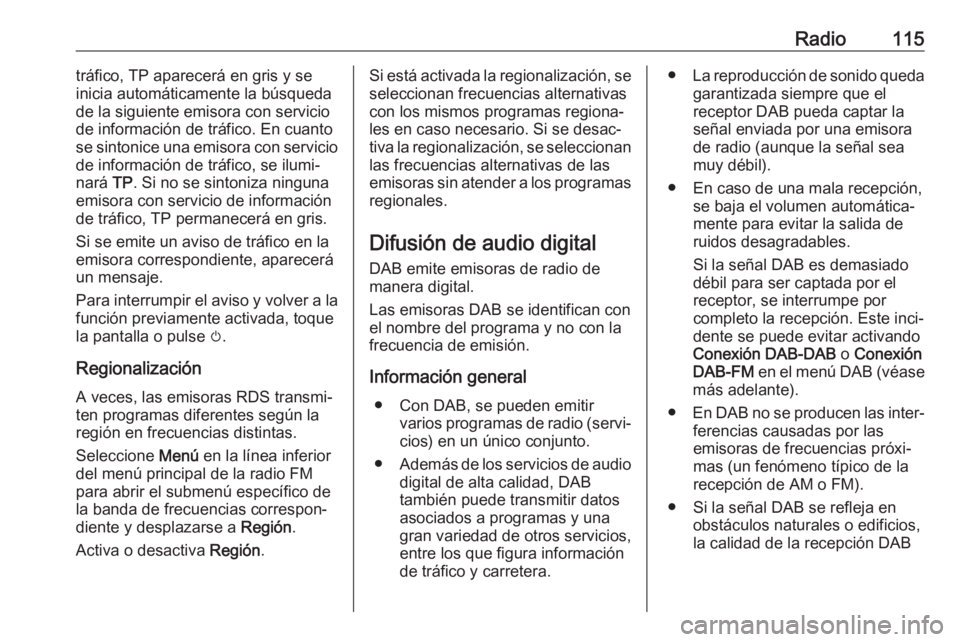 OPEL ASTRA K 2018  Manual de infoentretenimiento (in Spanish) Radio115tráfico, TP aparecerá en gris y se
inicia automáticamente la búsqueda
de la siguiente emisora con servicio
de información de tráfico. En cuanto
se sintonice una emisora con servicio
de i OPEL ASTRA K 2018  Manual de infoentretenimiento (in Spanish) Radio115tráfico, TP aparecerá en gris y se
inicia automáticamente la búsqueda
de la siguiente emisora con servicio
de información de tráfico. En cuanto
se sintonice una emisora con servicio
de i