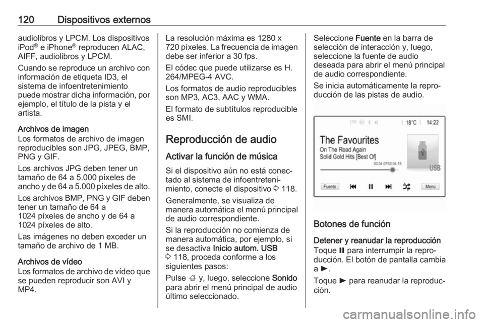 OPEL ASTRA K 2018  Manual de infoentretenimiento (in Spanish) 120Dispositivos externosaudiolibros y LPCM. Los dispositivos
iPod ®
 e iPhone ®
 reproducen ALAC,
AIFF, audiolibros y LPCM.
Cuando se reproduce un archivo con información de etiqueta ID3, el
sistem OPEL ASTRA K 2018  Manual de infoentretenimiento (in Spanish) 120Dispositivos externosaudiolibros y LPCM. Los dispositivos
iPod ®
 e iPhone ®
 reproducen ALAC,
AIFF, audiolibros y LPCM.
Cuando se reproduce un archivo con información de etiqueta ID3, el
sistem
