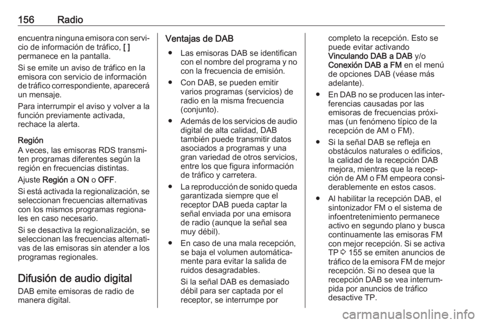 OPEL ASTRA K 2018  Manual de infoentretenimiento (in Spanish) 156Radioencuentra ninguna emisora con servi‐
cio de información de tráfico,  [ ]
permanece en la pantalla.
Si se emite un aviso de tráfico en la
emisora con servicio de información
de tráfico c
