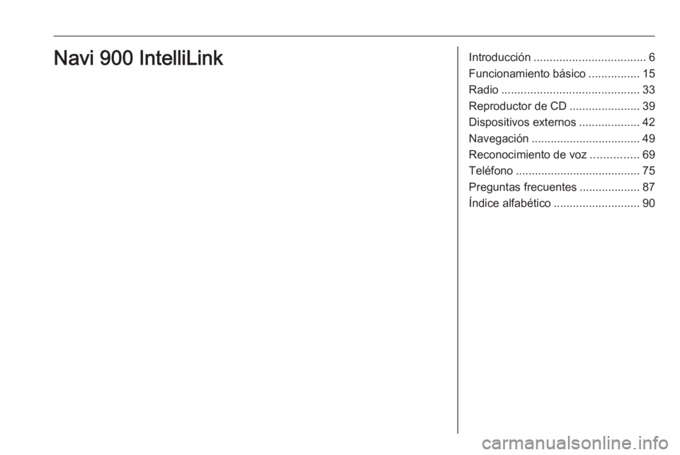 OPEL ASTRA K 2018 Manual de infoentretenimiento (in Spanish) Introducción................................... 6
Funcionamiento básico ................15
Radio ........................................... 33
Reproductor de CD ......................39
Dispositivo OPEL ASTRA K 2018 Manual de infoentretenimiento (in Spanish) Introducción................................... 6
Funcionamiento básico ................15
Radio ........................................... 33
Reproductor de CD ......................39
Dispositivo