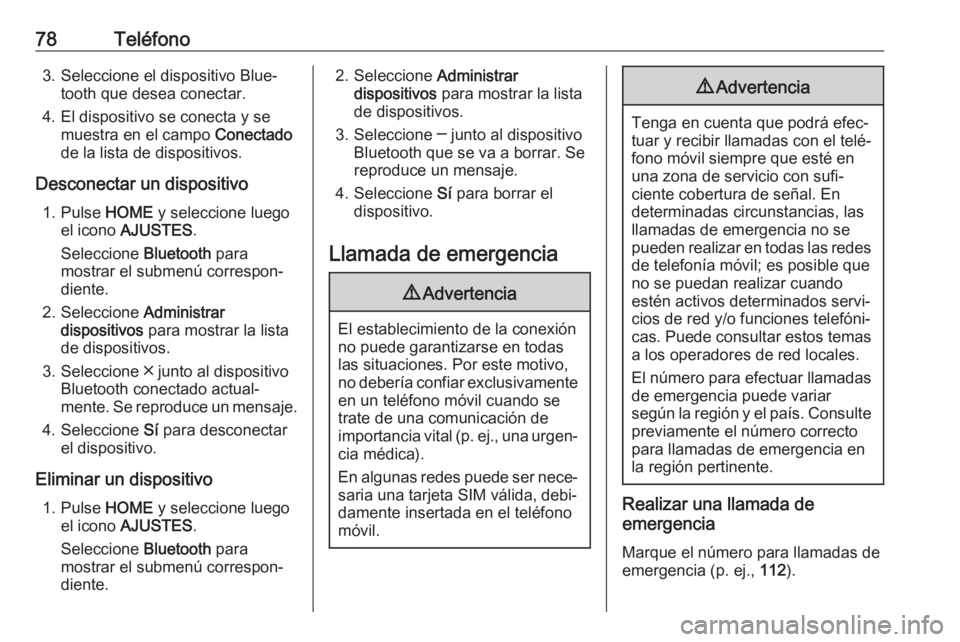 OPEL ASTRA K 2018 Manual de infoentretenimiento (in Spanish) 78Teléfono3. Seleccione el dispositivo Blue‐tooth que desea conectar.
4. El dispositivo se conecta y se muestra en el campo Conectado
de la lista de dispositivos.
Desconectar un dispositivo 1. Pul OPEL ASTRA K 2018 Manual de infoentretenimiento (in Spanish) 78Teléfono3. Seleccione el dispositivo Blue‐tooth que desea conectar.
4. El dispositivo se conecta y se muestra en el campo Conectado
de la lista de dispositivos.
Desconectar un dispositivo 1. Pul