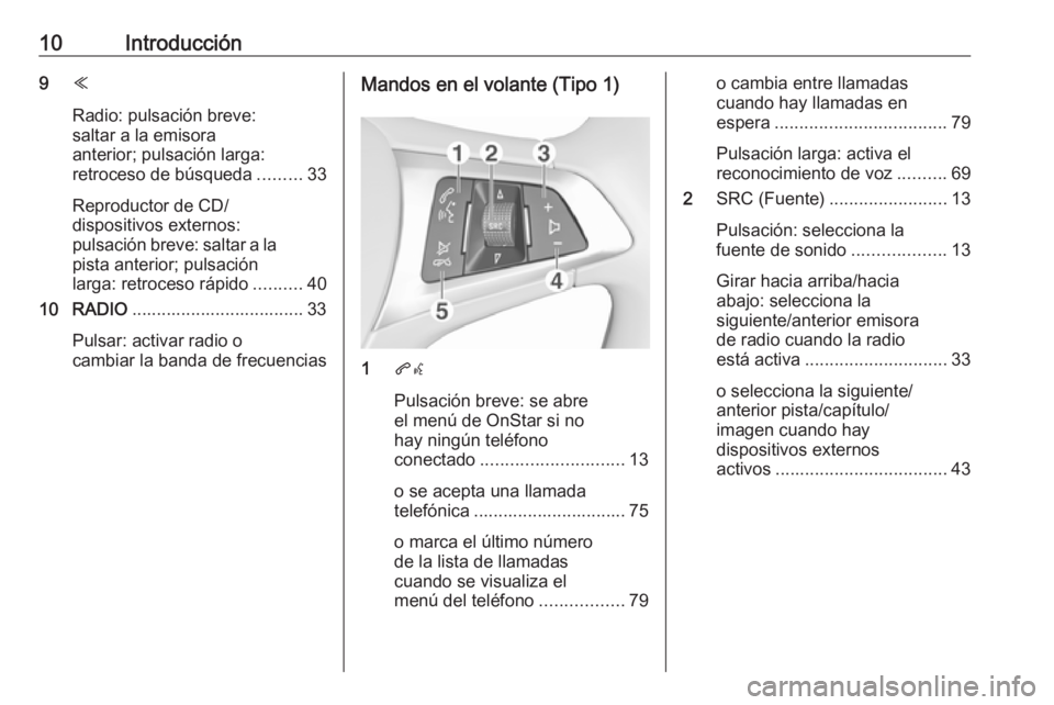 OPEL ASTRA K 2018 Manual de infoentretenimiento (in Spanish) 10Introducción9Y
Radio: pulsación breve:
saltar a la emisora
anterior; pulsación larga:
retroceso de búsqueda .........33
Reproductor de CD/
dispositivos externos:
pulsación breve: saltar a la
pi OPEL ASTRA K 2018 Manual de infoentretenimiento (in Spanish) 10Introducción9Y
Radio: pulsación breve:
saltar a la emisora
anterior; pulsación larga:
retroceso de búsqueda .........33
Reproductor de CD/
dispositivos externos:
pulsación breve: saltar a la
pi