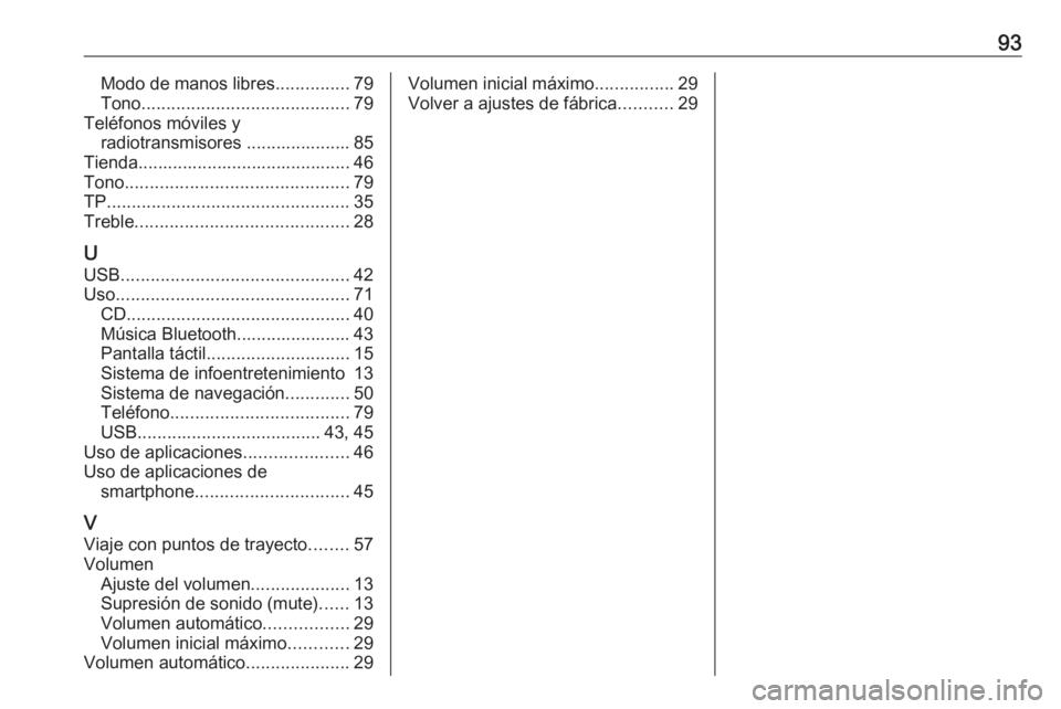 OPEL ASTRA K 2018 Manual de infoentretenimiento (in Spanish) 93Modo de manos libres...............79
Tono .......................................... 79
Teléfonos móviles y radiotransmisores ..................... 85
Tienda...................................... OPEL ASTRA K 2018 Manual de infoentretenimiento (in Spanish) 93Modo de manos libres...............79
Tono .......................................... 79
Teléfonos móviles y radiotransmisores ..................... 85
Tienda......................................